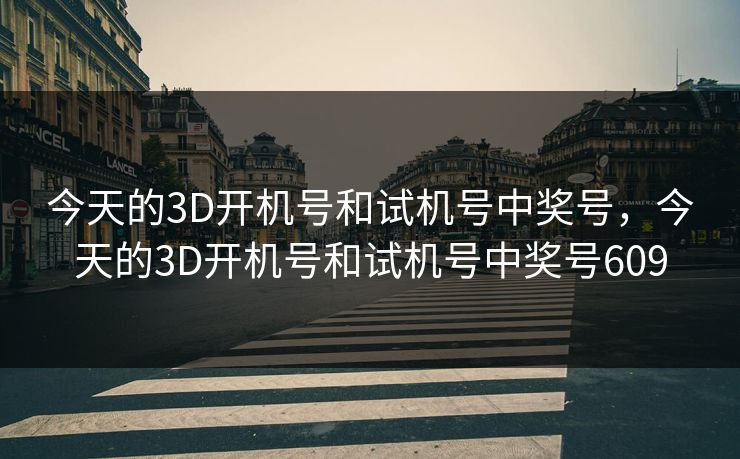 今天的3D开机号和试机号中奖号，今天的3D开机号和试机号中奖号609